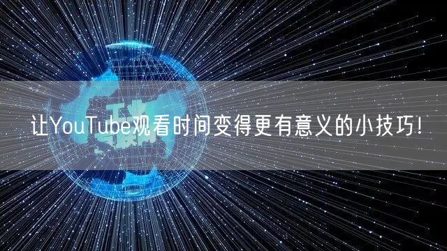 让YouTube观看时间变得更有意义的小技巧!