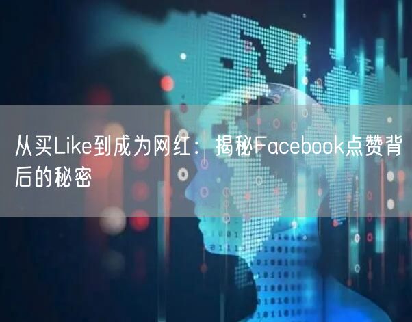 从买Like到成为网红：揭秘Facebook点赞背后的秘密