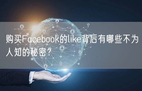购买Facebook的like背后有哪些不为人知的秘密？