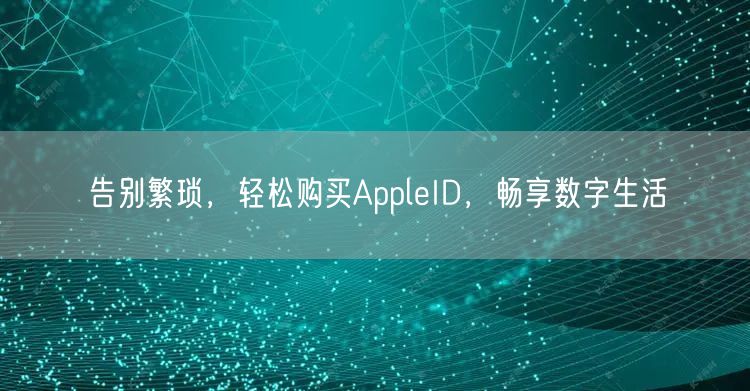 告别繁琐，轻松购买AppleID，畅享数字生活