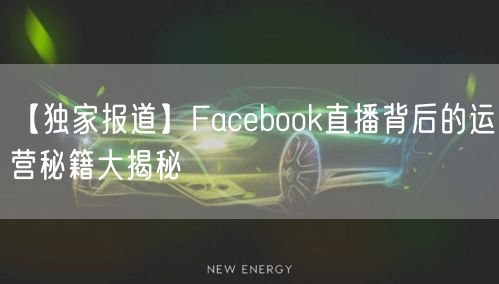 【独家报道】Facebook直播背后的运营秘籍大揭秘