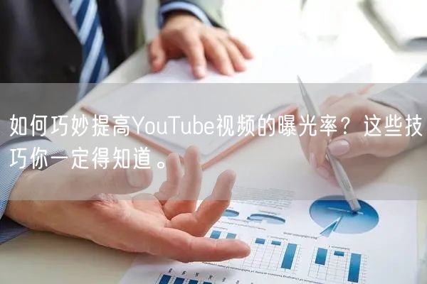 如何巧妙提高YouTube视频的曝光率？这些技巧你一定得知道。