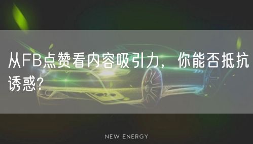 从FB点赞看内容吸引力,你能否抵抗诱惑?