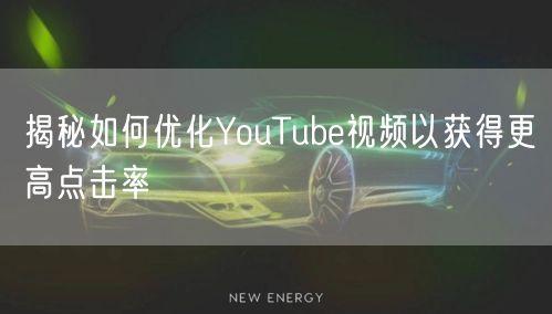 揭秘如何优化YouTube视频以获得更高点击率