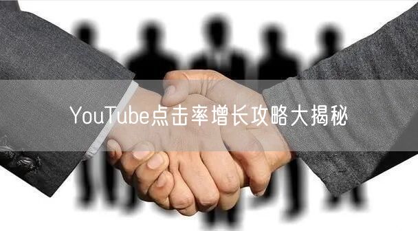 YouTube点击率增长攻略大揭秘