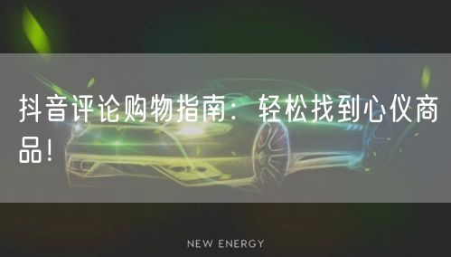 抖音评论购物指南：轻松找到心仪商品！