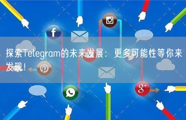 探索Telegram的未来发展：更多可能性等你来发现！