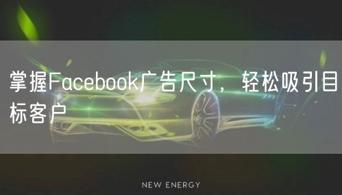 掌握Facebook广告尺寸，轻松吸引目标客户