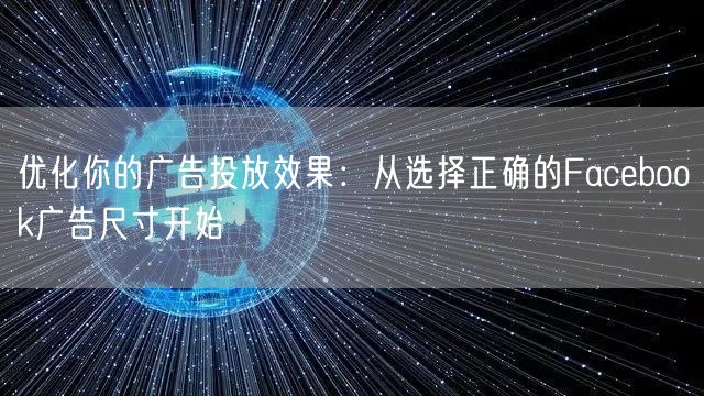 优化你的广告投放效果：从选择正确的Facebook广告尺寸开始