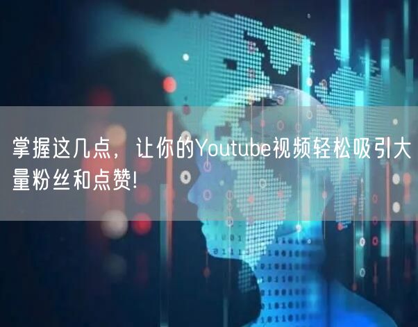 掌握这几点，让你的Youtube视频轻松吸引大量粉丝和点赞!