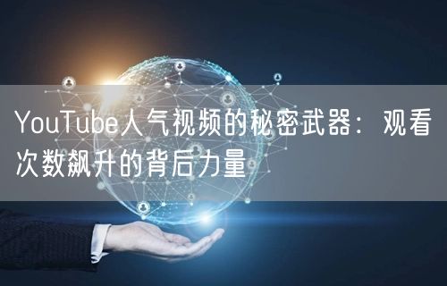 YouTube人气视频的秘密武器:观看次数飙升的背后力量