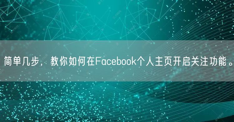 简单几步，教你如何在Facebook个人主页开启关注功能。