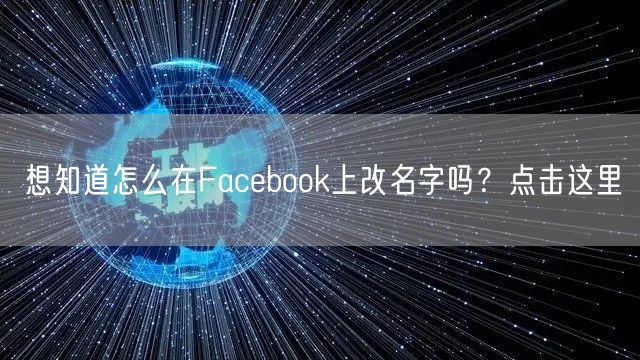 想知道怎么在Facebook上改名字吗？点击这里