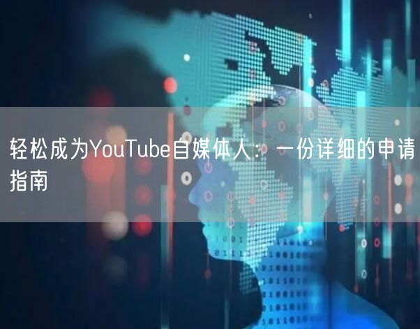 轻松成为YouTube自媒体人：一份详细的申请指南