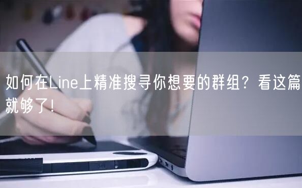 如何在Line上精准搜寻你想要的群组？看这篇就够了！
