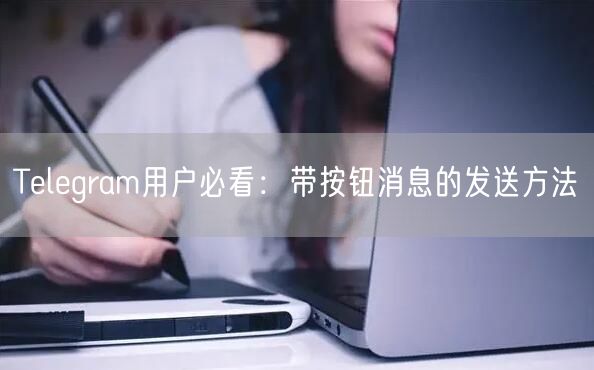 Telegram用户必看：带按钮消息的发送方法