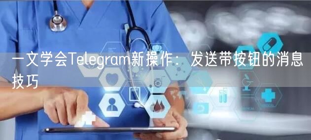一文学会Telegram新操作：发送带按钮的消息技巧