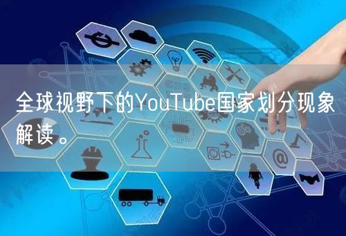 全球视野下的YouTube国家划分现象解读。