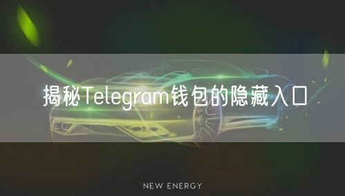 揭秘Telegram钱包的隐藏入口